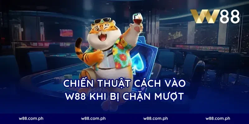 Chiến thuật cách vào W88 khi bị chặn mượt
