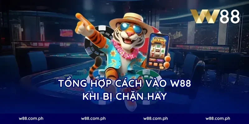 Tổng hợp cách vào W88 khi bị chặn hay