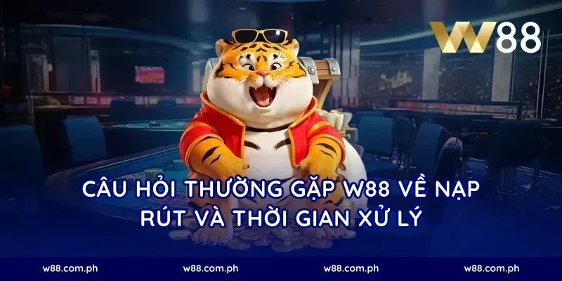Câu hỏi thường gặp W88 về nạp rút và thời gian xử lý
