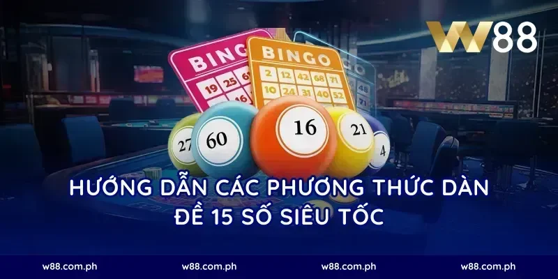 Hướng dẫn các phương thức dàn đề 15 số siêu tốc