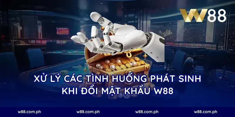 Xử lý các tình huống phát sinh khi đổi mật khẩu W88