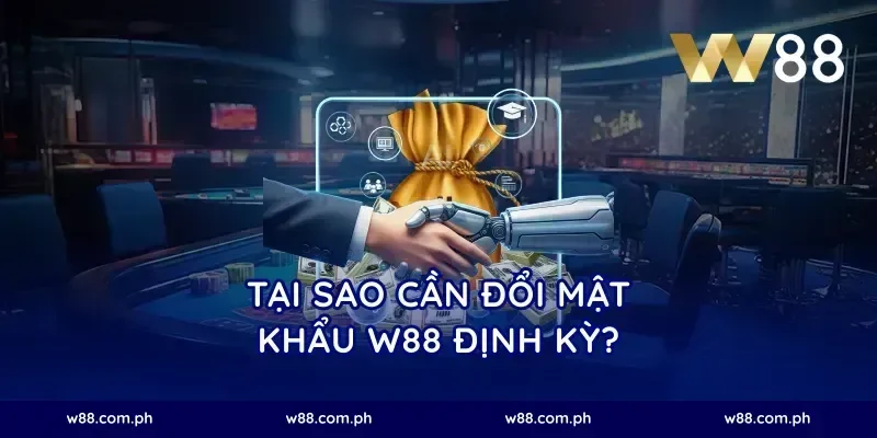 Tại sao cần đổi mật khẩu W88 định kỳ?