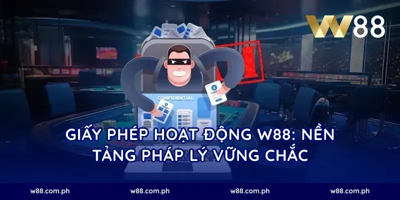 Giấy phép hoạt động W88: Nền tảng pháp lý vững chắc
