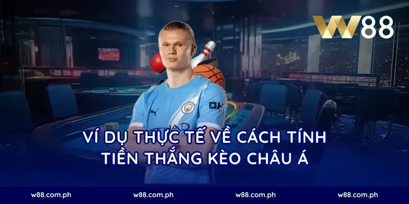 Ví Dụ Thực Tế Về Cách Tính Tiền Thắng Kèo Châu Á