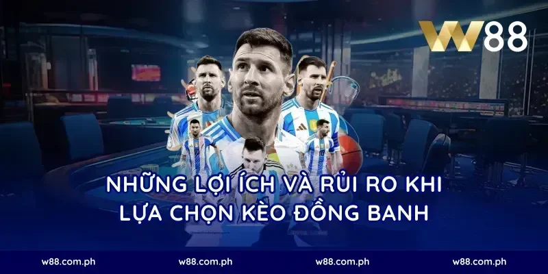 Những lợi ích và rủi ro khi lựa chọn kèo đồng banh
