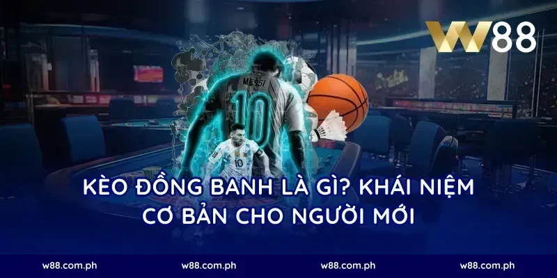 Kèo đồng banh là gì? Khái niệm cơ bản cho người mới