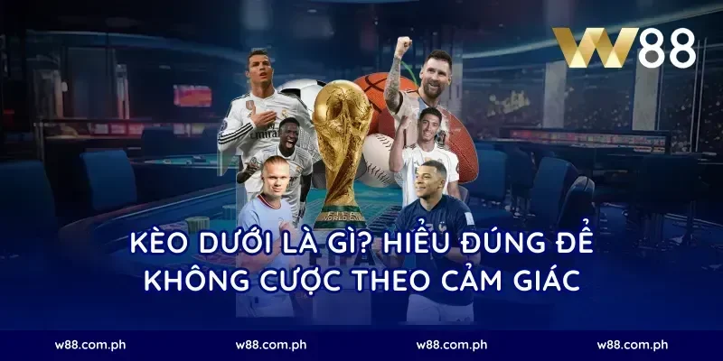 Kèo dưới là gì? Hiểu đúng để không cược theo cảm giác