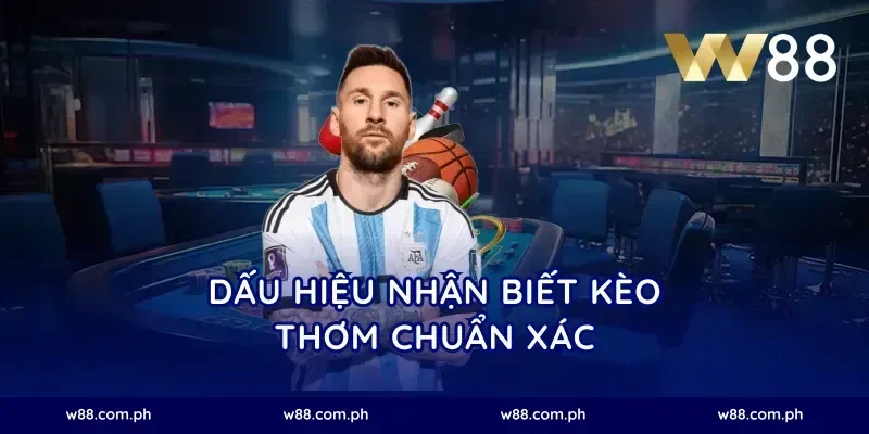 Dấu hiệu nhận biết kèo thơm chuẩn xác