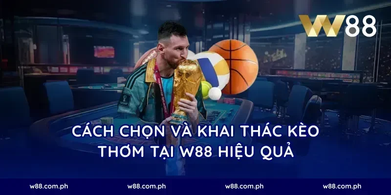 Cách chọn và khai thác kèo thơm tại W88 hiệu quả