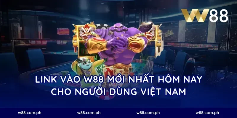 Link Vào W88 Mới Nhất Hôm Nay Cho Người Dùng Việt Nam