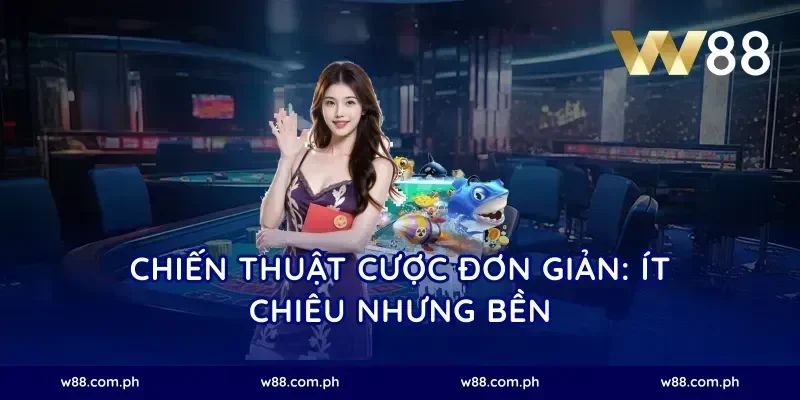 Chiến thuật cược đơn giản: ít chiêu nhưng bền