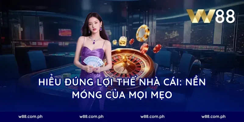 Hiểu đúng lợi thế nhà cái: nền móng của mọi mẹo