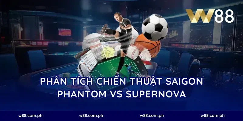 Phân tích chiến thuật Saigon Phantom vs Supernova