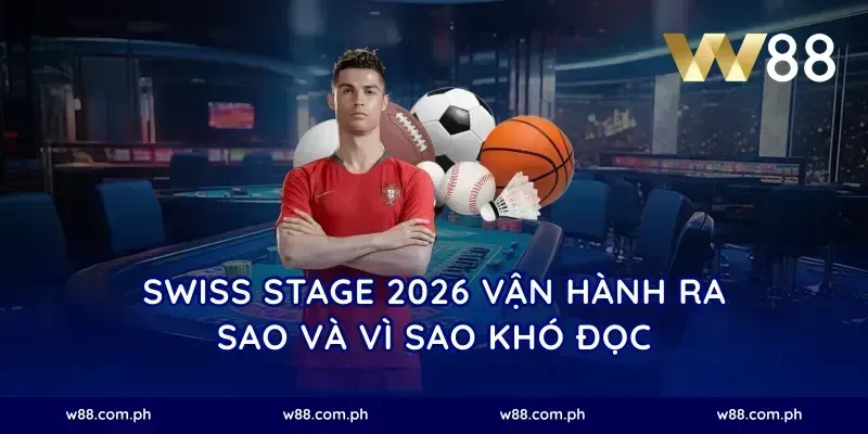 Swiss Stage 2026 vận hành ra sao và vì sao khó đọc