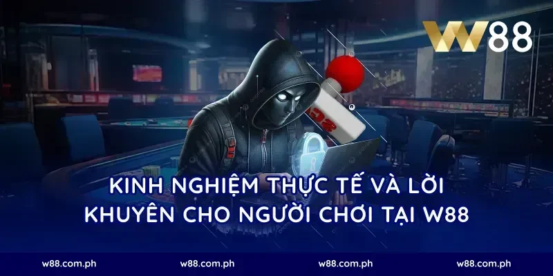 Kinh nghiệm thực tế và lời khuyên cho người chơi tại W88