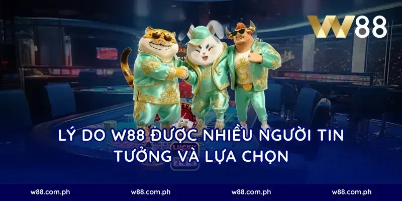 Lý do W88 được nhiều người tin tưởng và lựa chọn