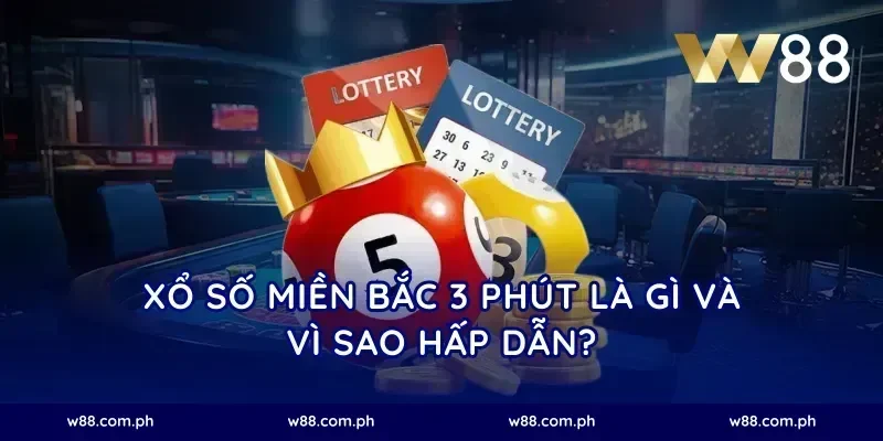 Xổ số miền Bắc 3 phút là gì và vì sao hấp dẫn?